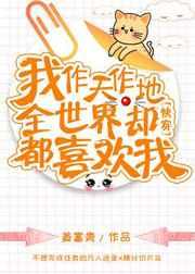 我作天作地,全世界却都喜欢我[快穿] 完结+番外